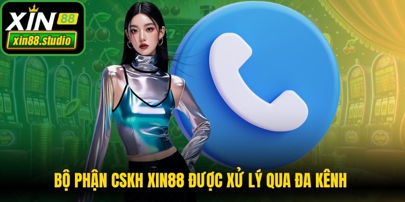 Bộ phận hỗ trợ khách hàng Xin88 được xử lý qua đa kênh khác nhau