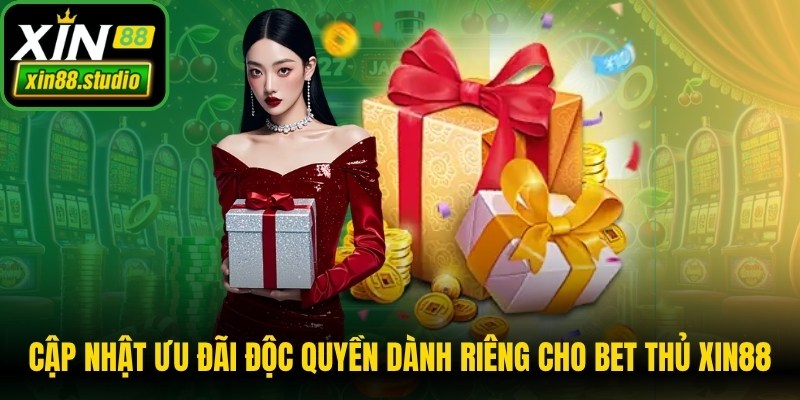 Cập nhật các ưu đãi độc quyền dành riêng cho bet thủ Xin88