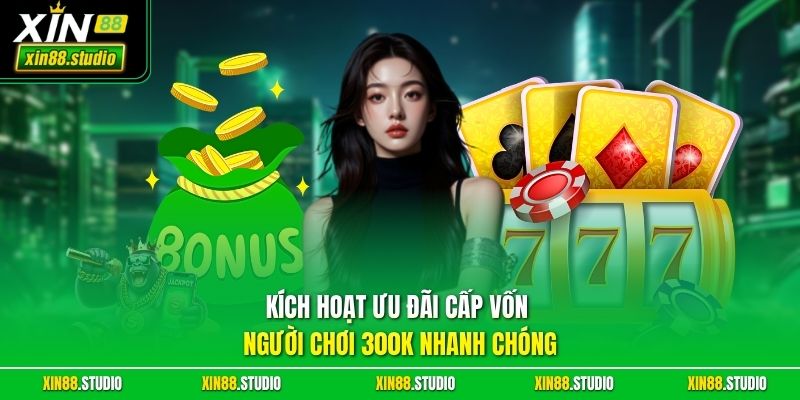 Kích hoạt ưu đãi cấp vốn người chơi 300K nhanh chóng