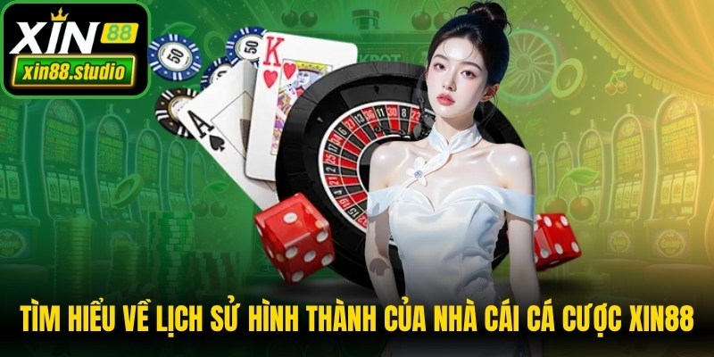 Tìm hiểu về lịch sử hình thành của nhà cái cá cược Xin88